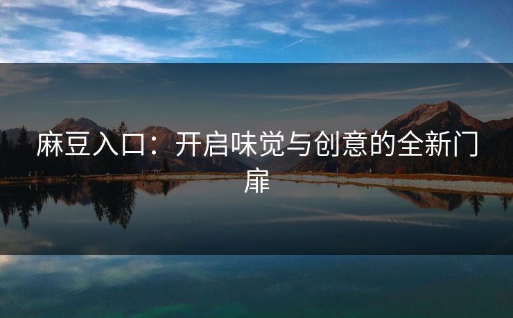 麻豆入口：开启味觉与创意的全新门扉